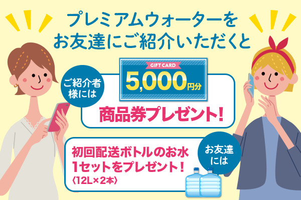 プレミアムウォーターをお友達にご紹介いただくと5,000円分商品券プレゼント！